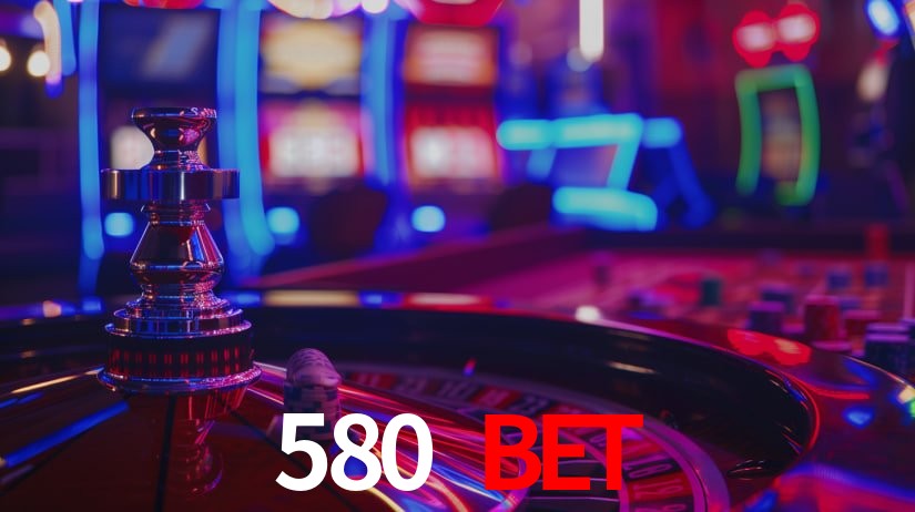 Explore as vantagens do 580 BET: serviço profissional e confiabilidade